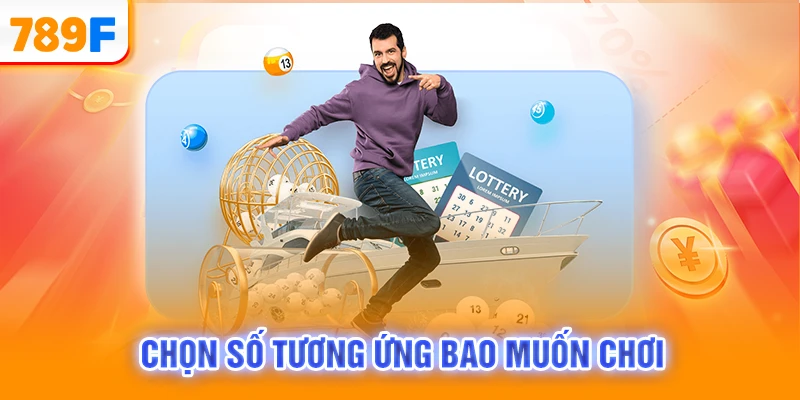 Chọn số tương ứng bao muốn chơi