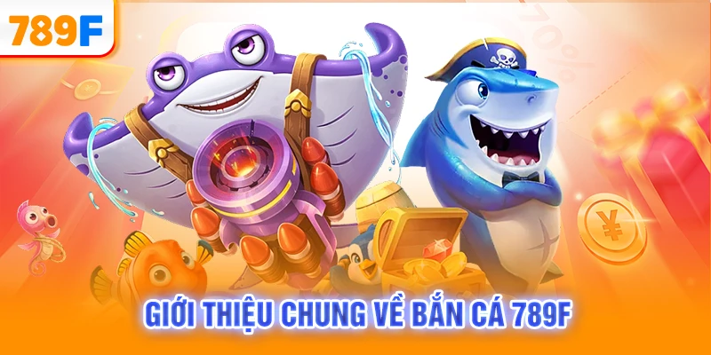 Giới thiệu chung về bắn cá 789F