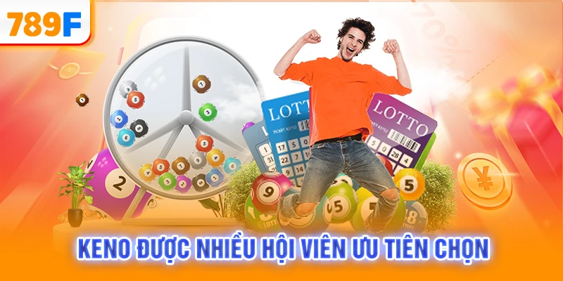 Keno được nhiều hội viên ưu tiên chọn