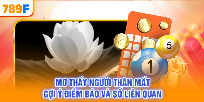 Mơ Thấy Người Thân Mất - Gợi Ý Điềm Báo Và Số Liên Quan