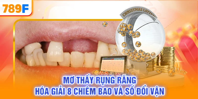 Mơ Thấy Rụng Răng - Hóa Giải 8 Chiêm Bao Và Số Đổi Vận