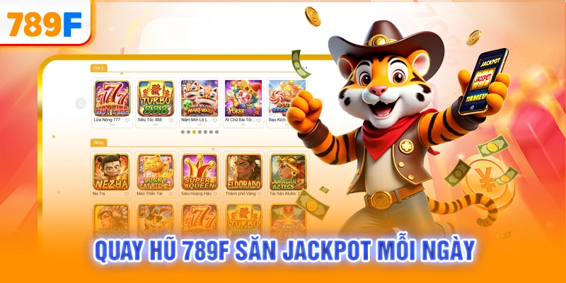 Quay hũ 789F săn Jackpot mỗi ngày