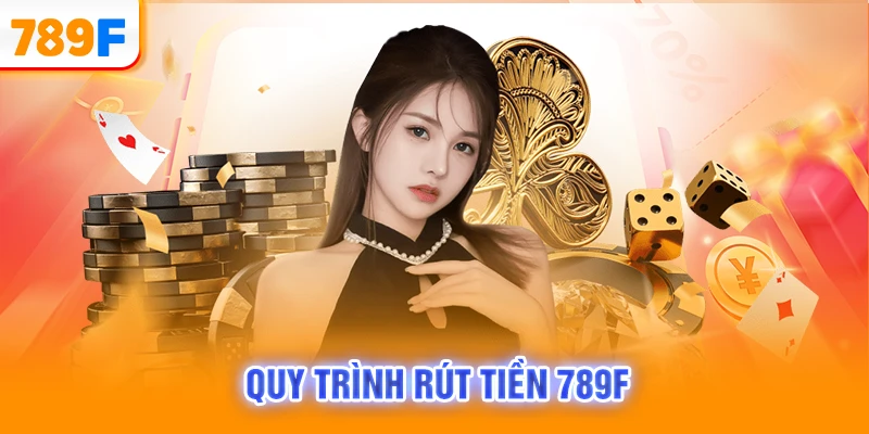 Quy trình rút tiền 789F