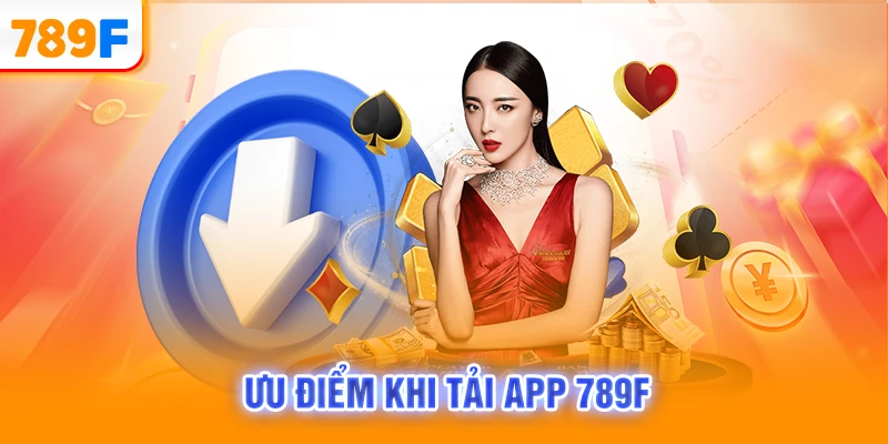 Ưu điểm khi tải app 789F