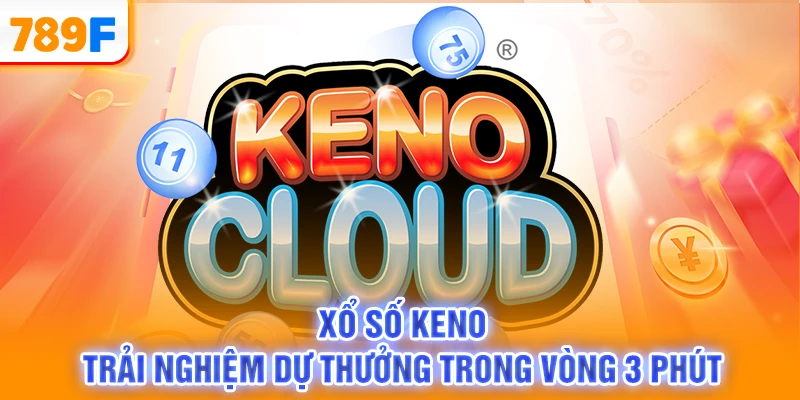 Xổ Số Keno - Trải Nghiệm Dự Thưởng Trong Vòng 3 Phút